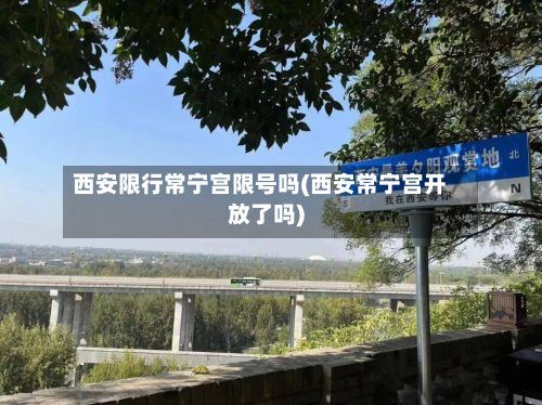 西安限行常宁宫限号吗(西安常宁宫开放了吗)-第1张图片