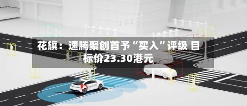 花旗：速腾聚创首予“买入”评级 目标价23.30港元-第1张图片